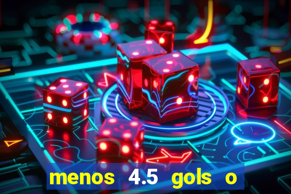 menos 4.5 gols o que significa